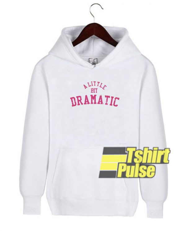 A Little Bit Dramatic hooded sweatshirt clothing unisex hoodie