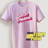 Bitch Please t-shirt for men and women tshirt