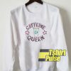 Caffeine Queen Art sweatshirt