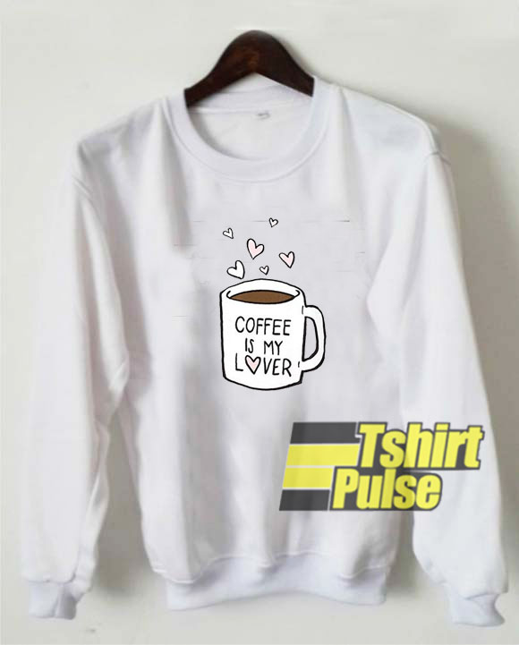 Coffee Is My Lover sweatshirt