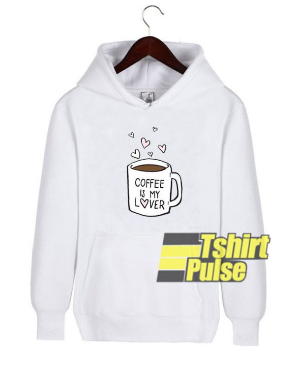 Coffee Is My Lover hooded sweatshirt clothing unisex hoodie