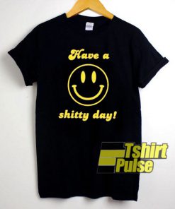 Have a Shitty Day t-shirt for men and women tshirt