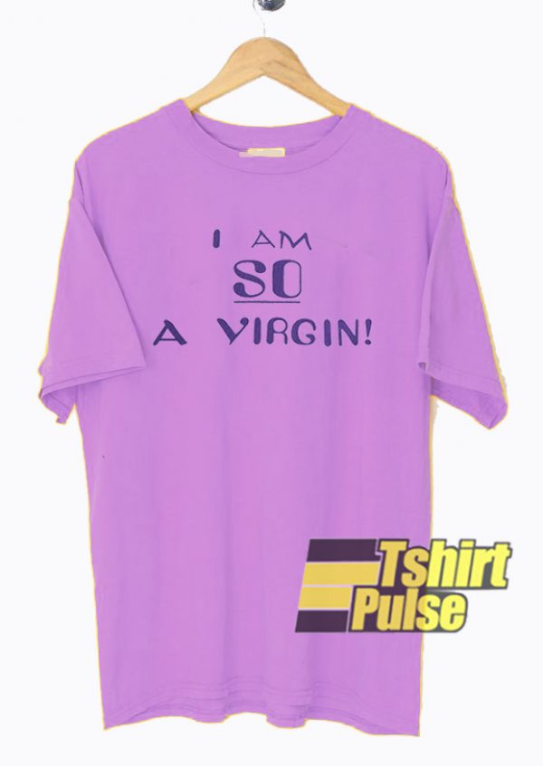 I Am So A Virgin t-shirt for men and women tshirt