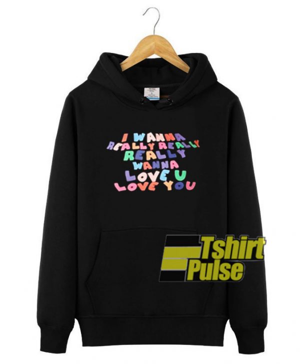 I Wanna Really Love You hooded sweatshirt clothing unisex hoodie