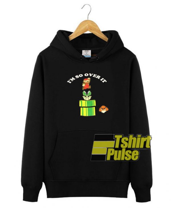 I’m So Over It Super Mario hooded sweatshirt clothing unisex hoodie