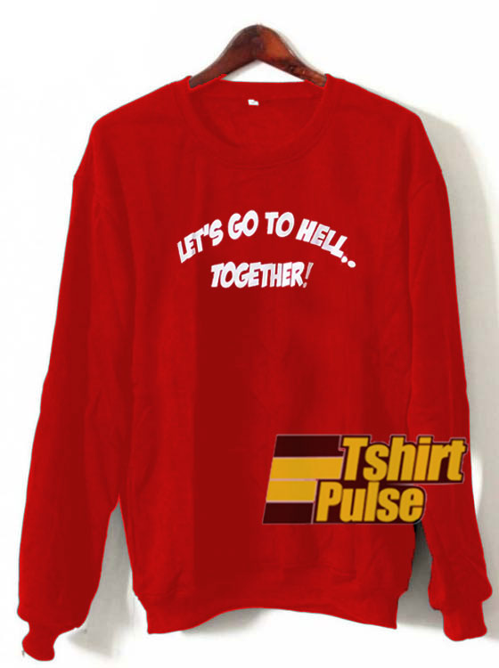 Lets Go To Hell Together sweatshirt