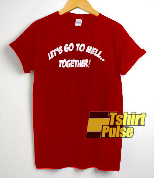 Lets Go To Hell Together t-shirt for men and women tshirt