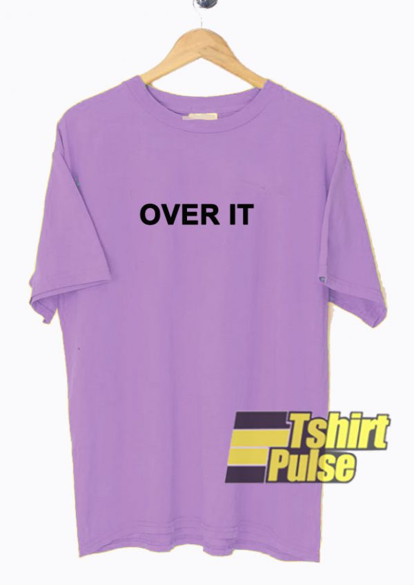 Over It t shirt
