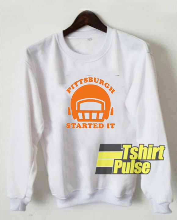 Pittsburgh Started It Never Forget sweatshirt