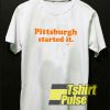 Pittsburgh Started it t-shirt for men and women tshirt