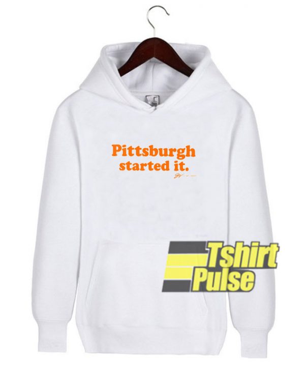 Pittsburgh Started it hooded sweatshirt clothing unisex hoodie