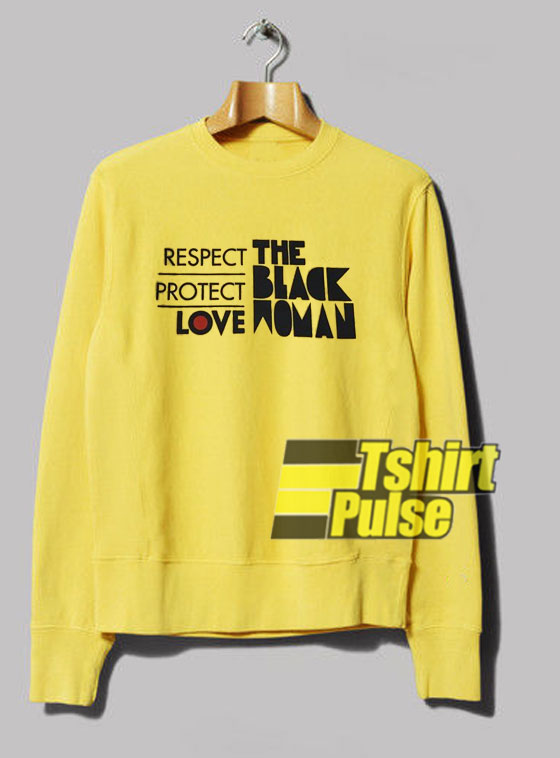 Respect Protect Love The Black Woman sweatshirt