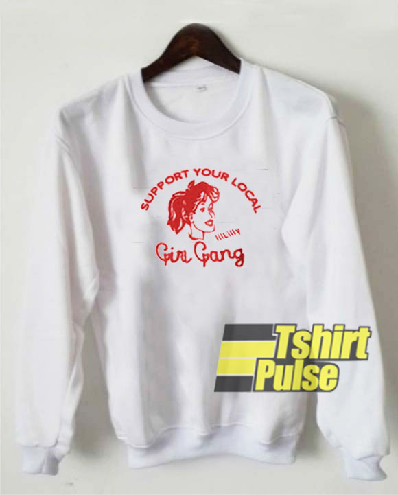 Support Your Local Girl Gang sweatshirt