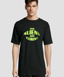 The Aliens Are Coming t-shirt for men and women tshirt