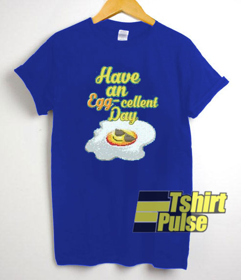 Have an Eggcellent Day t-shirt for men and women tshirt