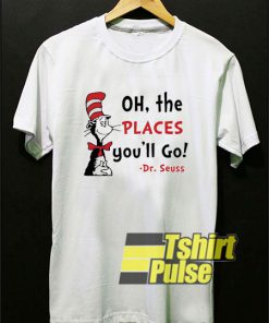 Places You’ll Go Dr Seuss t-shirt for men and women tshirt