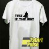 This is The Way t-shirt for men and women tshirt
