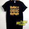 Born To Skate Board t-shirt for men and women tshirt
