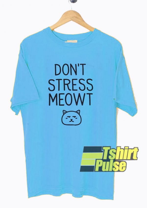Don't Stress Meow t-shirt for men and women tshirt