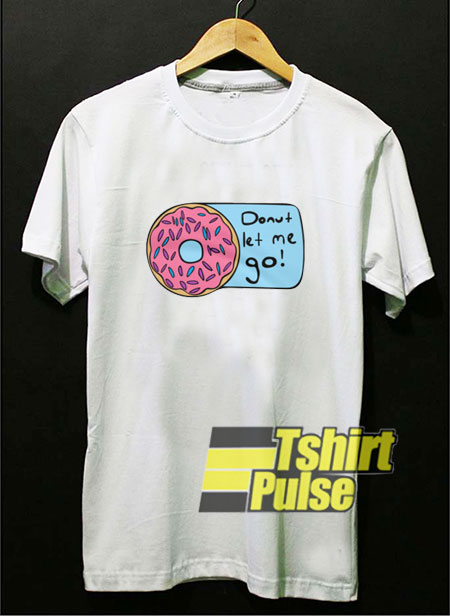 Donut Let Me Go t-shirt for men and women tshirt