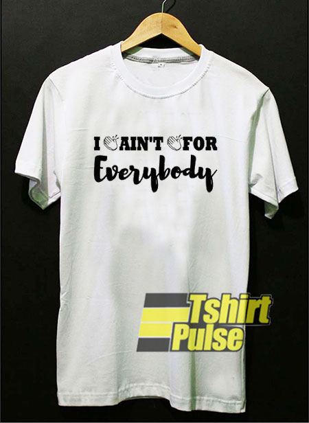 I Ain't For Everybody t-shirt for men and women tshirt