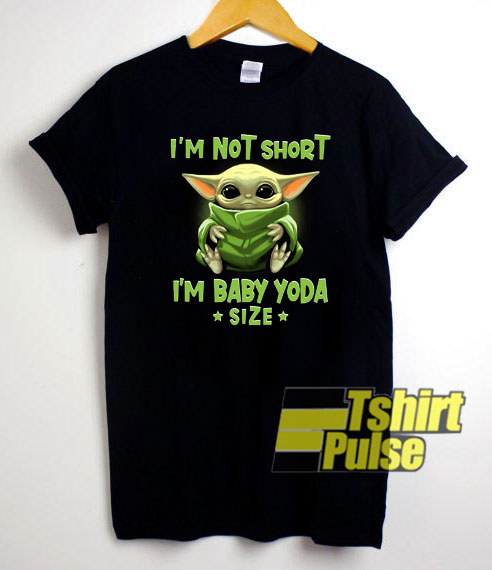 I'm Not Short I'm Baby Yoda Size t-shirt for men and women tshirt