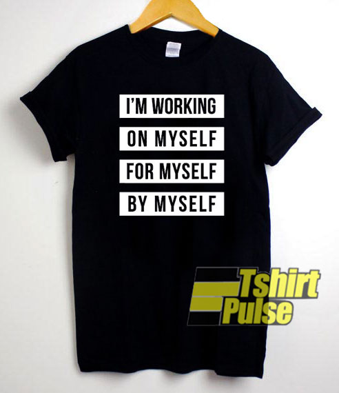 I'm Working On My Self t-shirt for men and women tshirt