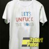 Lets Unfuck The World t-shirt for men and women tshirt