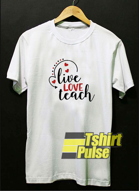 Live Love Teach Graphic t-shirt for men and women tshirt