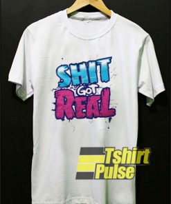 Shit Got Real t-shirt for men and women tshirt
