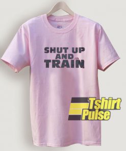 Shut Up And Train t-shirt for men and women tshirt