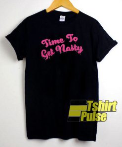 Time To Get Nasty t-shirt for men and women tshirt
