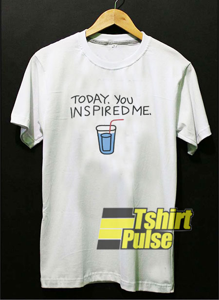 Today You Inspired Me t-shirt for men and women tshirt