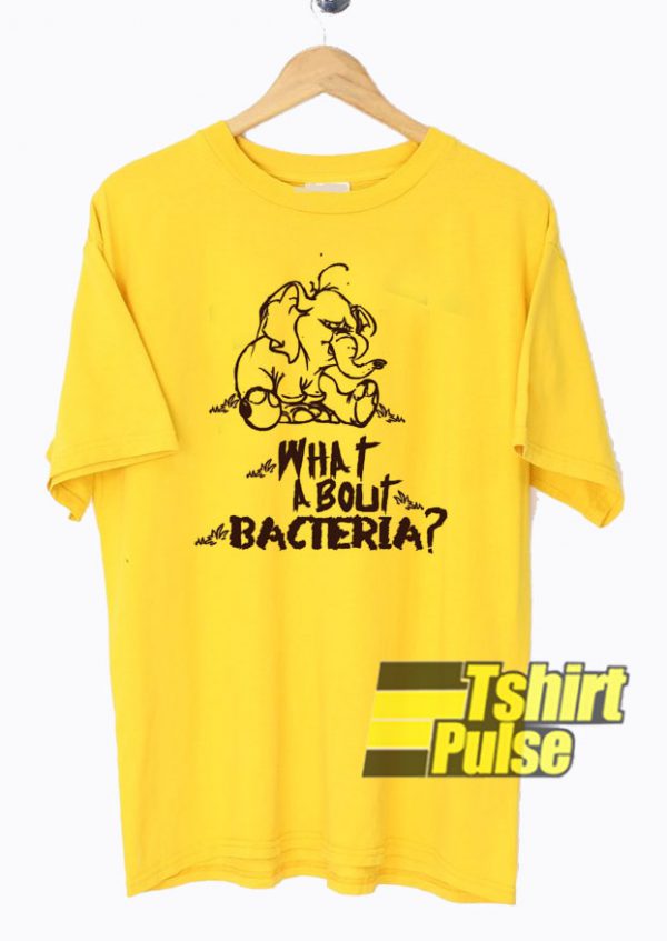 What About Bacteria t-shirt for men and women tshirt