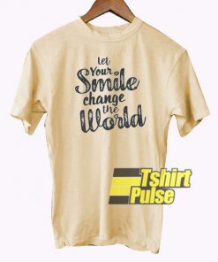 Your Smile Change The World t-shirt for men and women tshirt