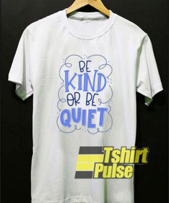Be Kind or Be Quiet t-shirt for men and women tshirt