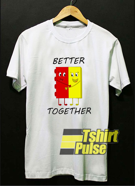 Better Together Lego Bricks t-shirt for men and women tshirt