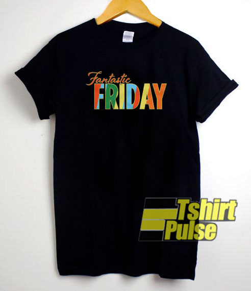 Fantastic Friday t-shirt for men and women tshirt
