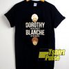 Golden Girls Dorothy Blanche t-shirt for men and women tshirt