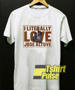 I literally love Jose Altuve t-shirt for men and women tshirt