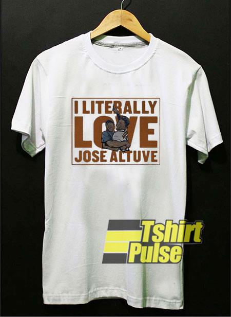 I literally love Jose Altuve t-shirt for men and women tshirt