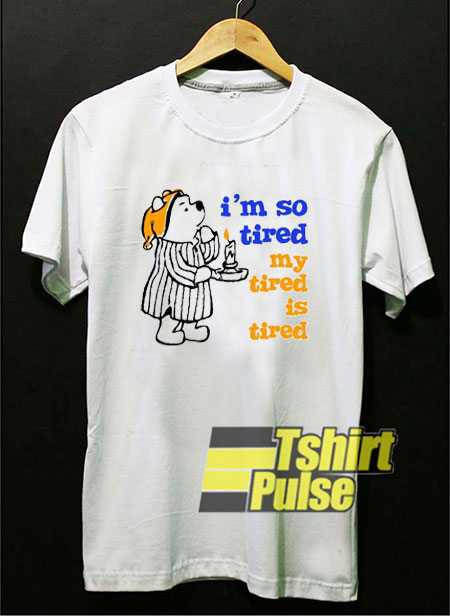 I'm So Tired Pooh t-shirt for men and women tshirt