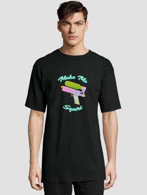 Make Me Squirt t-shirt for men and women tshirt