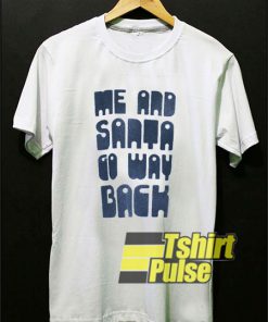 Me And Santa Go Way Back t-shirt for men and women tshirt