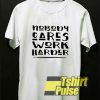 Nobody Cares Work Harder t-shirt for men and women tshirt