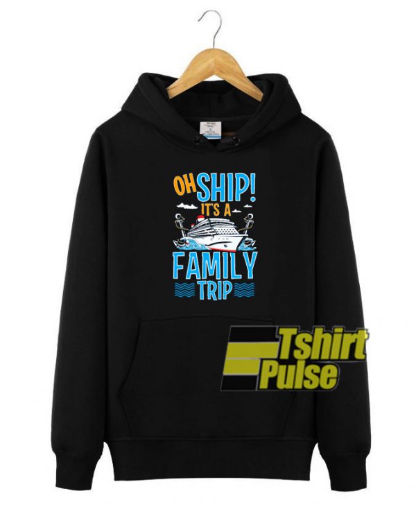 Oh Ship It's a Family Trip hooded sweatshirt clothing unisex hoodie