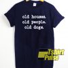 Old Houses Od Old Dogs t-shirt for men and women tshirt