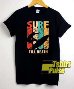 Surf Till Death t-shirt for men and women tshirt