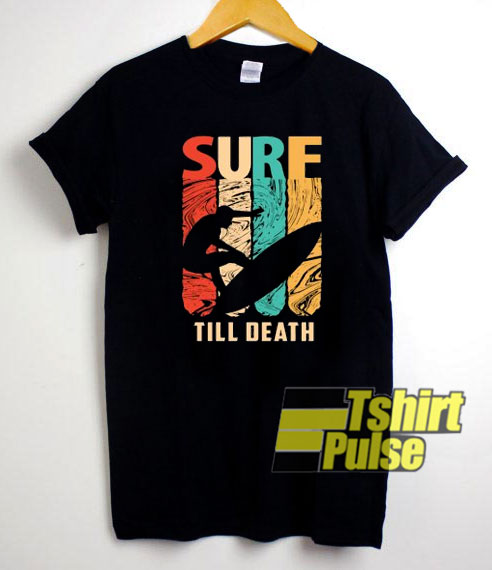 Surf Till Death t-shirt for men and women tshirt