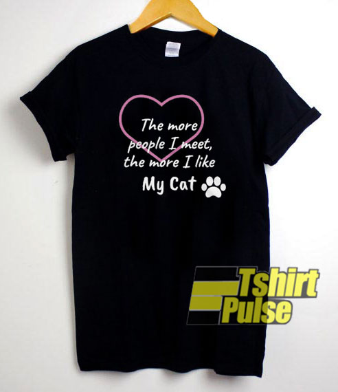 The More I Like My Cat t-shirt for men and women tshirt